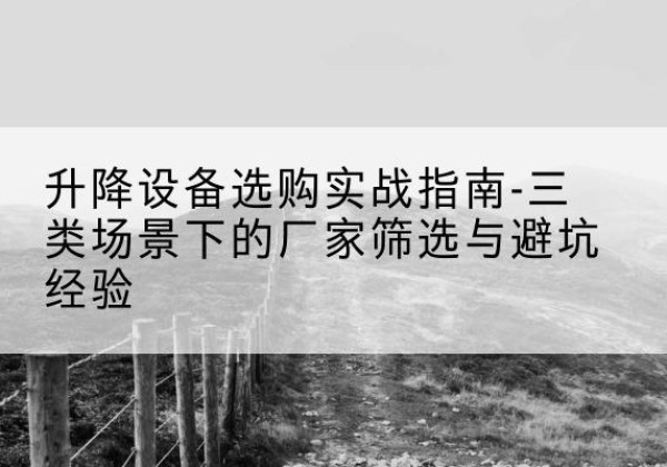 永善移动式升降机厂家推荐-升降设备选购实战指南-三类场景下的厂家筛选与避坑经验