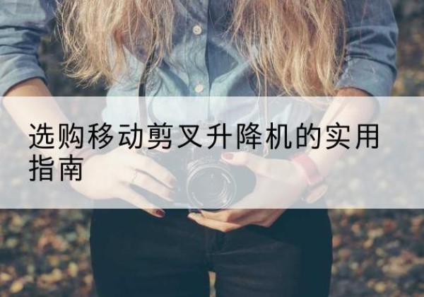 永善移动剪叉升降机怎么选-选购移动剪叉升降机的实用指南