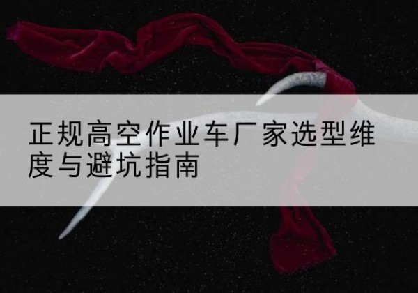 永善高空作业车厂家-正规选型维度与避坑指南